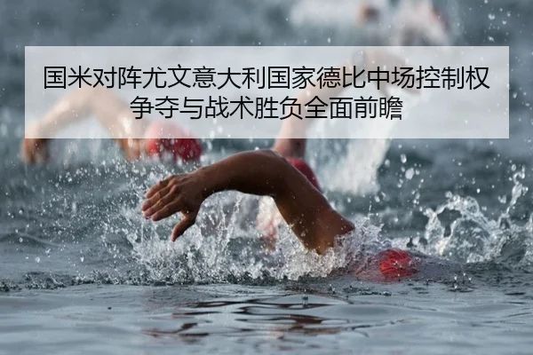 国米对阵尤文意大利国家德比中场控制权争夺与战术胜负全面前瞻