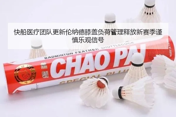 快船医疗团队更新伦纳德膝盖负荷管理释放新赛季谨慎乐观信号